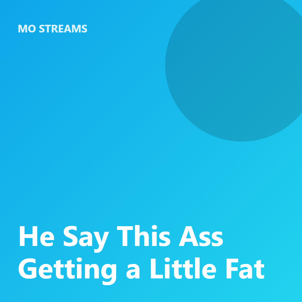 He Say This Ass Getting a Little Fat